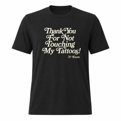 THANK YOU FOR NOT TOUCHING MY TATTOOS - 70 Knots Adult Shirt S, M, L, XL 60/40 Blend Retro