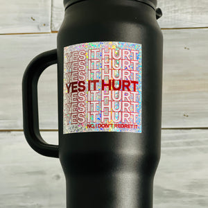 YES IT HURT (No I don't regret it) - 3"x3" Heavy Duty Glitter Sticker - 70 Knots